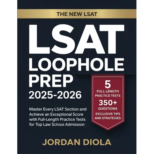 LSAT Loophole Prep 2025-2026: Master Every LSAT Section and Achieve an Exceptional Score with Full-Length Practice Tests for Top Law School Admission