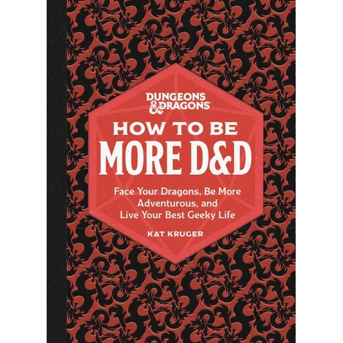 Dungeons & Dragons: How to Be More D&d: Face Your Dragons, Be More Adventurous, and Live Your Best Geeky Life