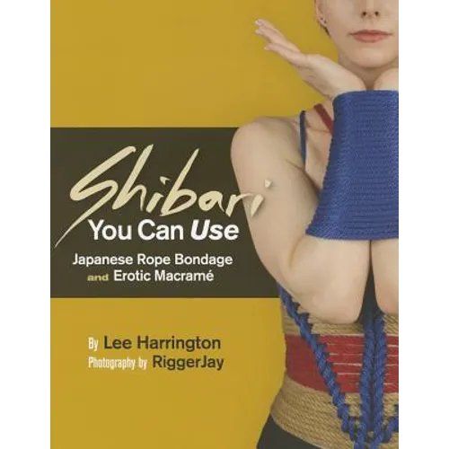 Shibari You Can Use: Japanese Rope Bondage and Erotic Macramé