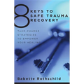 8 Keys to Safe Trauma Recovery: Take-Charge Strategies to Empower Your Healing
