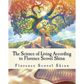 The Science of Living According to Florence Scovel Shinn: Illustrated Edition