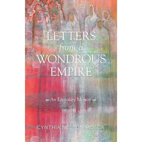 Letters from A Wondrous Empire: An Epistolary Memoir