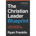 The Christian Leader Blueprint: A Step-by-Step Guide to Leadership Transformation