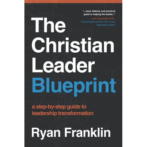 The Christian Leader Blueprint: A Step-by-Step Guide to Leadership Transformation