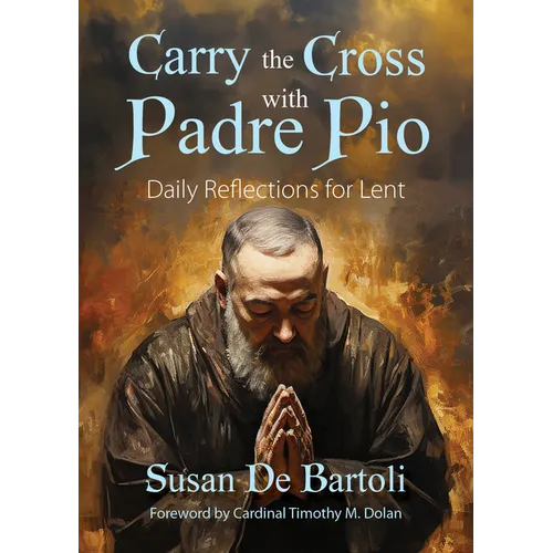 Carry the Cross with Padre Pio: Daily Reflections for Lent