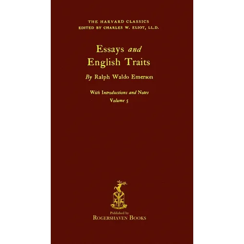 The Harvard Classics: Volume 5 - Essays and English Traits by Ralph Waldo Emerson (Rogershaven Facsimile Edition)