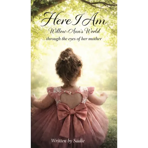 Here I Am: Willow-Ann's World Through the Eyes of Her Mother