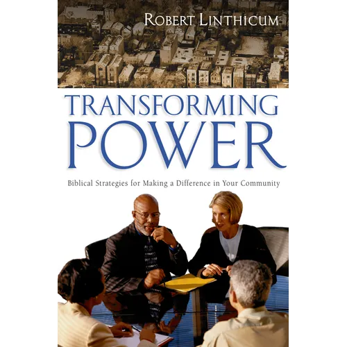 Transforming Power: Biblical Strategies for Making a Difference in Your Community