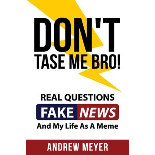 Don't Tase Me Bro! Real Questions, Fake News, And My Life As A Meme