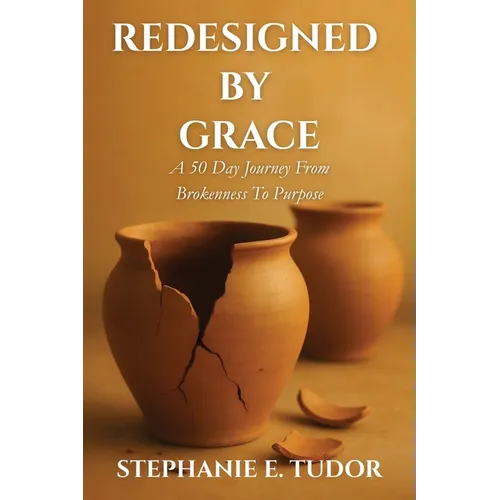 ReDesigned by Grace: A 50-Day Journey from Brokenness to Purpose