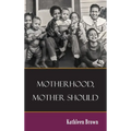 Motherhood, Mother Should
