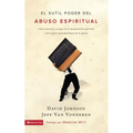 El sutil poder del abuso espiritual: C��mo reconocer y escapar de la manipulaci��n espiritual y de la falsa autoridad dent