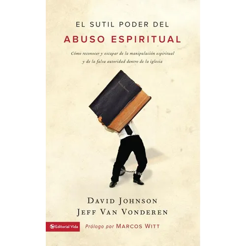 El sutil poder del abuso espiritual: C��mo reconocer y escapar de la manipulaci��n espiritual y de la falsa autoridad dent