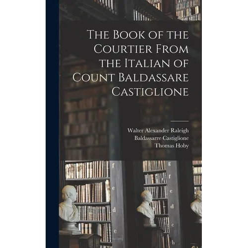The Book of the Courtier From the Italian of Count Baldassare Castiglione