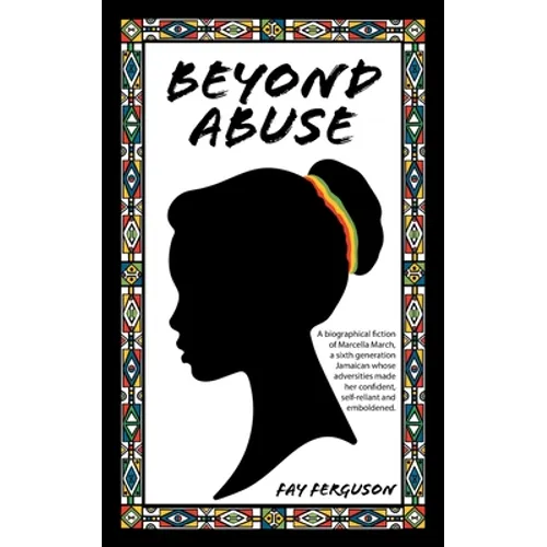 Beyond Abuse: A biographical fiction of Marcella March, a sixth generation Jamaican whose adversities made her confident, self-reliant and emboldened.