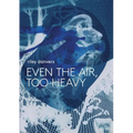 Even the Air, Too Heavy