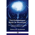 Gardnerian Book of Shadows: The Complete Wicca Initiations and Pagan Ritual Lore