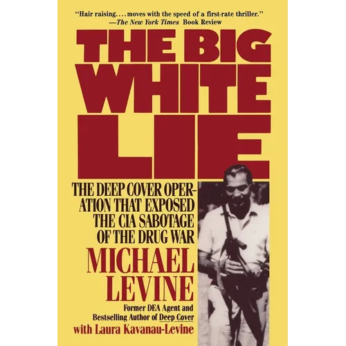 The Big White Lie: The Deep Cover Operation That Exposed the CIA Sabotage of the Drug War