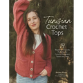 Tunisian Crochet Tops: 14 Beginner-Friendly Patterns for Colorful Sweaters, Tanks, and Tees