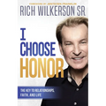I Choose Honor: The Key to Relationships, Faith, and Life