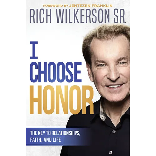 I Choose Honor: The Key to Relationships, Faith, and Life