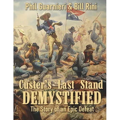 Custer's Last Stand Demystified: The Story of an Epic Defeat