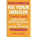 Fix Your Insulin: 7 Simple Hacks to Lose Weight Without Hunger or Calorie Counting