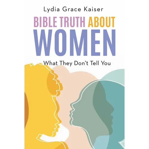 Bible Truth about Women: What They Don't Tell You