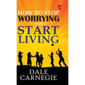 How to stop worrying and Start living