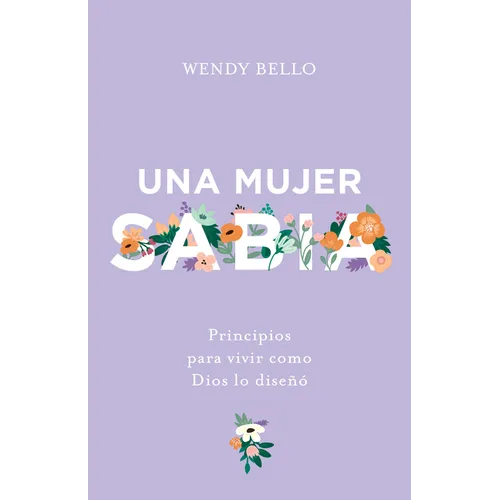 Una Mujer Sabia: Principios Para Vivir Como Dios Lo Diseñó