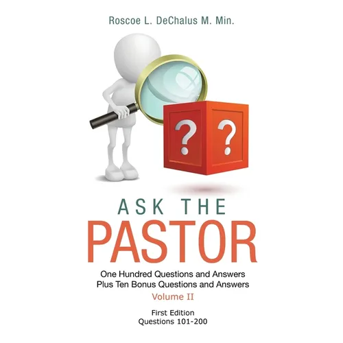 Ask the Pastor: One Hundred Questions and Answers Plus Ten Bonus Questions and Answers Volume II Questions 101-200