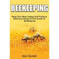 Bee Keeping: An Ultimate Guide To BeeKeeping At Home, Raise Honey Bees, Make Honey, Homesteading, Self sustainability, backyard bee