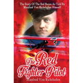 The Red Fighter Pilot: The Story Of The Red Baron As Told By Manfred Von Richthofen Himself