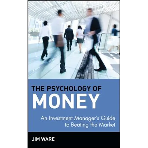 The Psychology of Money: An Investment Manager's Guide to Beating the Market