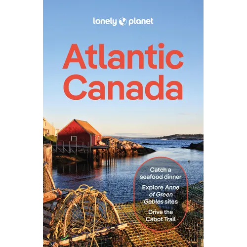 Lonely Planet Atlantic Canada: Plan the Trip of a Lifetime Detailed Itineraries & Maps Insider Tips Covers Nova Scotia, New Brunswick, Prince Edward I