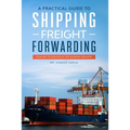 A Practical guide to Shipping & Freight Forwarding: Your key to success in the shipping industry
