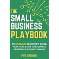 The Small Business Playbook: Practical Steps To Become A Profitable Business Owner