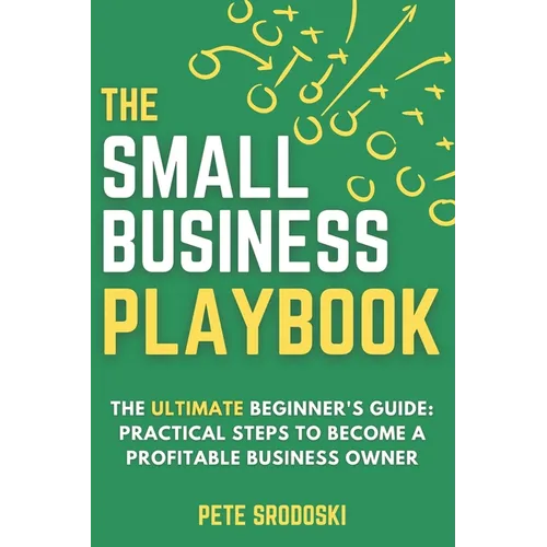 The Small Business Playbook: Practical Steps To Become A Profitable Business Owner