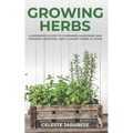 Growing Herbs: A Beginner's Guide to Container Gardening and Growing Medicinal and Culinary Herbs at Home