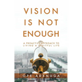 Vision Is Not Enough: A Proactive Approach to Living a Fruitful Life