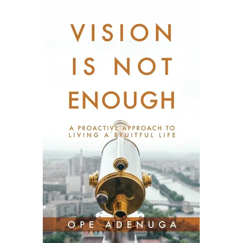 Vision Is Not Enough: A Proactive Approach to Living a Fruitful Life