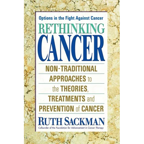 Rethinking Cancer: Non-Traditional Approaches to the Theories, Treatments and Preventions of Cancer