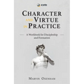 Character and Virtue in Practice: A Workbook for Discipleship and Formation