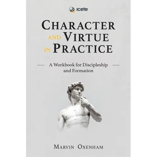Character and Virtue in Practice: A Workbook for Discipleship and Formation
