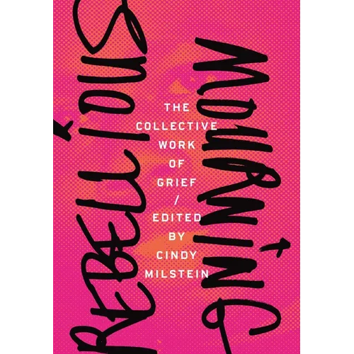 Rebellious Mourning: The Collective Work of Grief