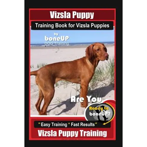 Vizsla Puppy Training Book for Vizsla Puppies By BoneUP DOG Training Are You Ready to Bone Up?: Easy Training * Fast Results Vizsla Puppy Training