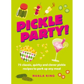Pickle Party!: 75 Classic, Quirky and Clever Pickle Recipes to Perk Up Any Meal