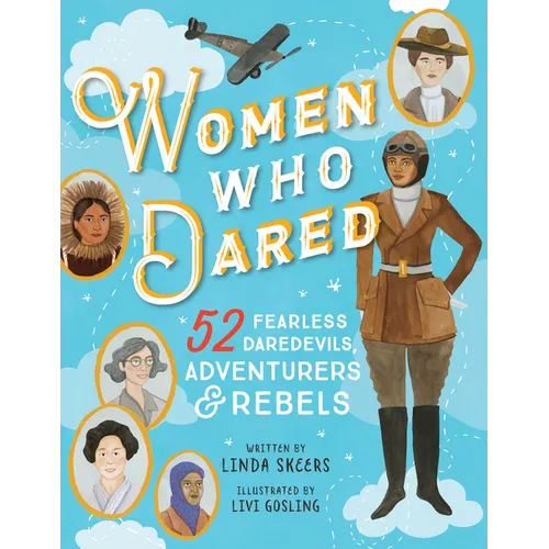 Women Who Dared: 52 Stories of Fearless Daredevils, Adventurers, and Rebels