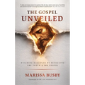 The Gospel Unveiled: Building Disciples by Revealing the Truth of the Gospel