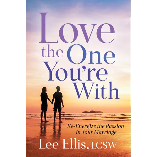 Love the One You're with: Re-Energize the Passion in Your Marriage